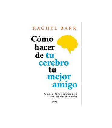 COMO HACER DE TU CEREBRO TU MEJOR AMIGO