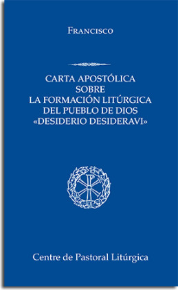 Desiderio desideravi.Carta apostólica sobre la formación litúrgica del pueblo de Dios