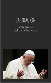 La oración. Catequesis del papa Francisco