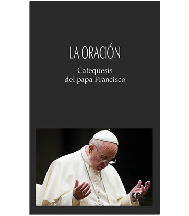 La oración. Catequesis del papa Francisco