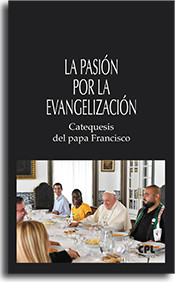 La pasión por la evangelización. Catequesis del papa Francisco
