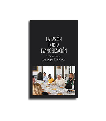La pasión por la evangelización. Catequesis del papa Francisco