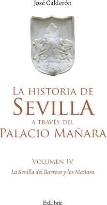 La historia de Sevilla a través del Palacio Mañara (volumen IV). Sevilla Barroca y los Mañara