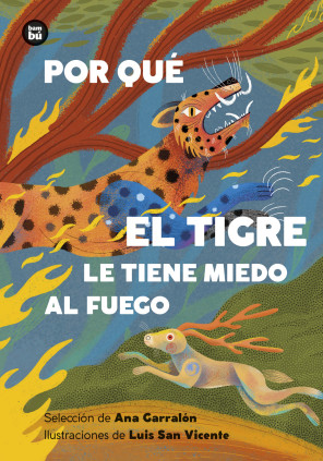 Por qué el tigre le tiene miedo al fuego. Mitos y leyendas de América Latina