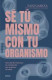 SE TU MISMO CON TU ORGANISMO