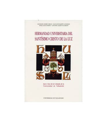 HERMANDAD UNIVERSITARIA DEL SANTISIMO CRISTO DE LA LUZ. AYER Y HOY DE LA COFRADIA DE LA UNIVERSIDAD DE VALLADOLID