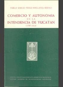 Comercio y autonomía en la intendencia de Yucatán (1797-1814)
