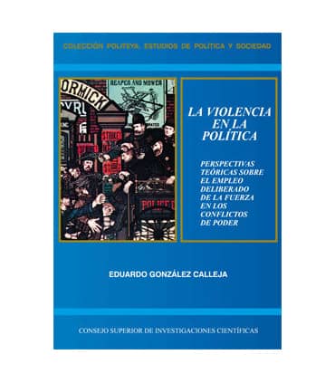 La violencia en la política : perspectivas teóricas sobre el empleo deliberado de la fuerza en los conflictos de poder
