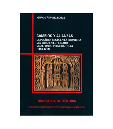 Cambios y alianzas : la política regia en la frontera del Ebro en el reinado de Alfonso VIII de Castilla (1158-1214)