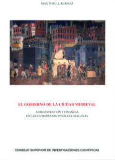 El gobierno de la ciudad medieval : administración y finanzas en las ciudades medievales catalanas