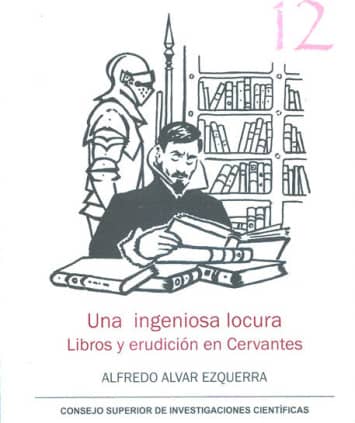 Una ingeniosa locura : libros y erudición en Cervantes