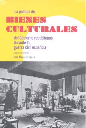 La política de bienes culturales del Gobierno republicano durante la guerra civil española (2ª ed.)