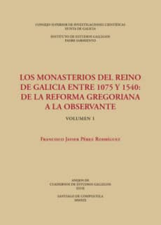Los monasterios del reino de Galicia entre 1075 y 1540 : de la reforma gregoriana a la observante. (2 vols.)
