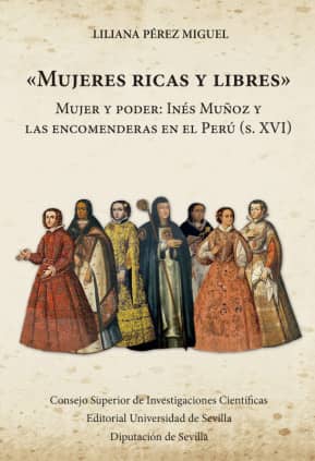 ""Mujeres ricas y libres"" : mujer y poder : Inés Muñoz y las encomenderas en el Perú (s. XVI)