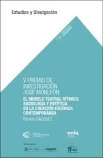 V PREMIO DE INVESTIGACIÓN JOSÉ MONLEÓN. EL MODELO TEATRAL RÍTMICO:SOCIOLOGÍA Y ESTÉTICA EN LACREACIÓN ESCÉNICA CONTEMPORÁNEA