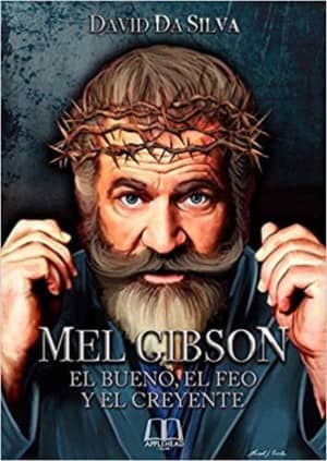 Mel Gibson: El bueno, el feo y el creyente