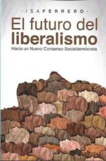 El futuro del Liberalismo (Hacia un nuevo consenso socialdemócrata)