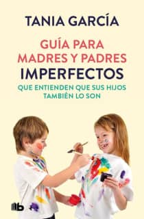 Guía para madres y padres imperfectos que entienden que sus hijos también lo son