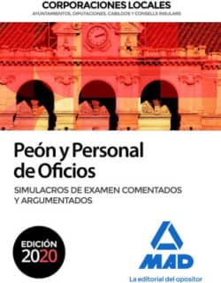 Peón y Personal de Oficios de Corporaciones Locales. Simulacros de examen comentados y argumentados