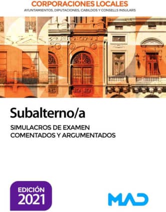 Subalterno/a de Corporaciones Locales. Simulacros de examen comentados y argumentados