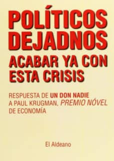 Políticos dejadnos acabar ya con esta crisis. Respuesta de un don nadie a Paul Krugman, premio nóvel de economía