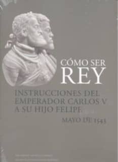 Cómo ser rey. Instrucciones del emperador Carlos V a su hijo Felipe