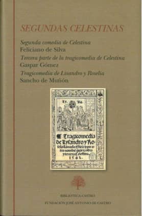 Segundas Celestinas: Segunda comedia de Celestina (Feliciano de Silva). Tercera parte de la tragicomedia de Celestina (Gaspar Gómez). Tragicomedia de Lisandro y Roselia (Sancho de Muñón).