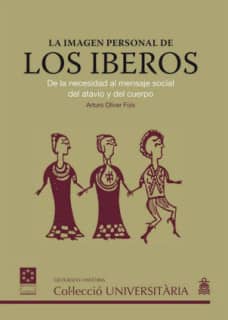 La imagen personal de los íberos : de la necesidad al mensaje social del atavío y del cuerpo