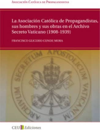 La Asociación Católica de Propagandistas, sus hombres y sus obras en el Archivo Secreto Vaticano (1908-1939)