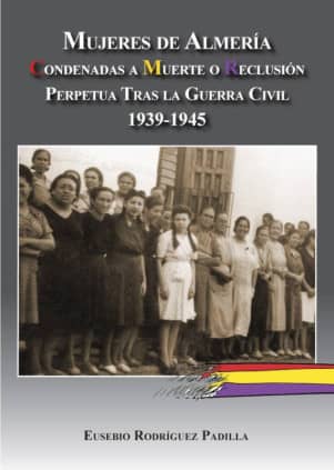 Mujeres de Almería. Condenadas a muerte o reclusión perpetua tras la guerra civil 1939-1945