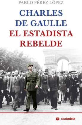 Charles de Gaulle, el estadista rebelde