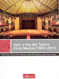 Ayer y Hoy del Teatro Circo Murcia (1892-2011)