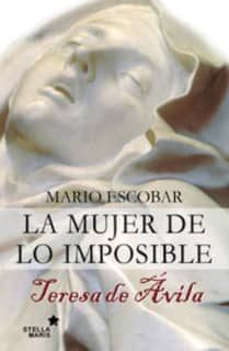 Teresa de Ávila. La mujer de lo imposible