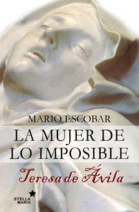 Teresa de Ávila. La mujer de lo imposible