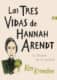 Las tres vidas de Hannah Arendt