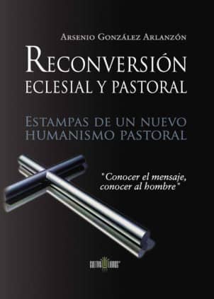 Reconversión pastoral y eclesial. Estampas de un nuevo humanismo pastoral