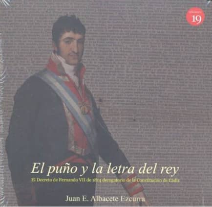 El puño y la letra del rey. El Decreto de Fernando VII de 1814 derogatorio de la Constitución de Cádiz