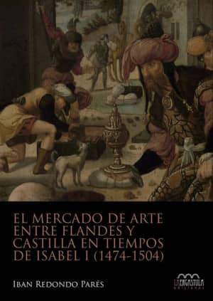 El mercado de arte entre Flandes y Castilla en tiempos de Isabel I (1474-1504)