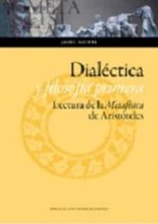 Dialéctica y Filosofía Primera. Lectura de la Metafísica de Aristóteles