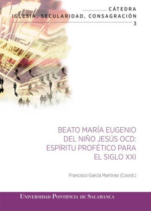 BEATO MARÍA EUGENIO DEL NIÑO JESÚS OCD: ESPÍRITU PROFÉTICO PARA EL SIGLO XXI