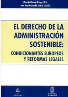 El Derecho de la Administración sostenible: condicionantes europeos y reformas legales.