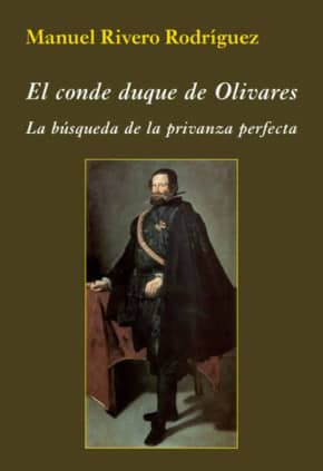 El conde duque de Olivares. La búsqueda de la privanza perfecta
