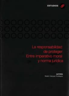 La responsabilidad de proteger: Entre imperativo moral y norma jurídica