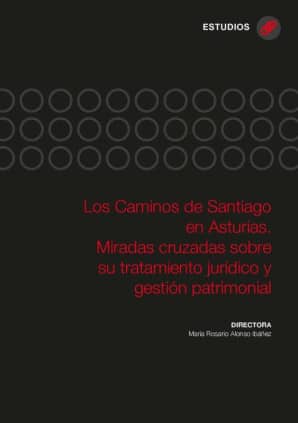 Los Caminos de Santiago en Asturias. Miradas cruzadas sobre su tratamiento jurídico y gestión patrimonial