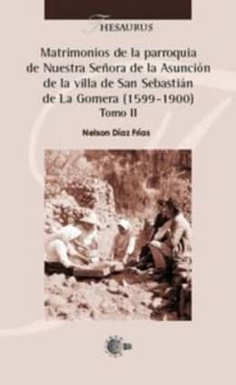 Matrimonios de la parroquia de Nuestra Señora de la Asunción de la villa de San Sebastián de La Gomera (1599-1900) Tomo II