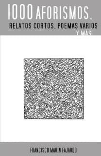 1000 aforismos, relatos cortos, poemas varios y más