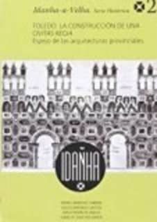 Toledo. La construcción de una Civitas Regia. Espejo de las arquitecturas provinciales