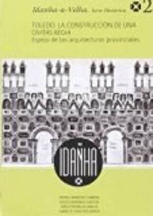 Toledo. La construcción de una Civitas Regia. Espejo de las arquitecturas provinciales