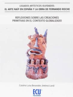 Legados artísticos olvidados. El arte naïf en España y la obra de F.Roche. Reflexiones sobre las creaciones primitivas en el contexto globalizado