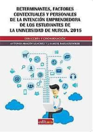 Determinantes, Factores Contextuales y Personales de la Intención Emprendedora de los Estudiantes de la Universidad de Murcia. 2